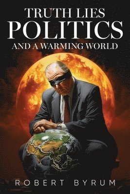 Robert Byrum - Truth Lies Politics And a Warming World, Häftad. Tillgänglighet: Tillfälligt slut