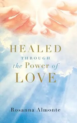 Rosanna Almonte - Healed through the Power of Love, Inbunden. Tillgänglighet: Lägg i varukorg