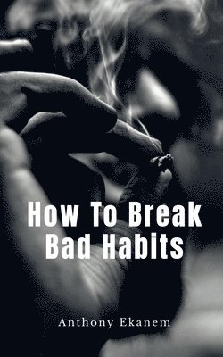 Anthony Ekanem - How to Break Bad Habits, Häftad. Tillgänglighet: Lägg i varukorg