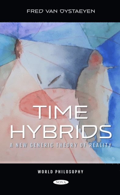 Fred Van Oystaeyen - Time Hybrids: A New Generic Theory of Reality, E-bok