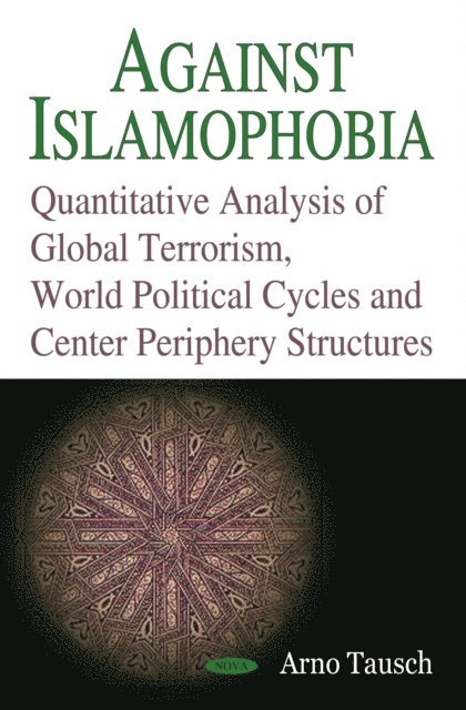 Arno Tausch - Against Islamophobia. Quantitative Analyses of Global Terrorism, World Political Cycles and Center Periphery Structures, E-bok