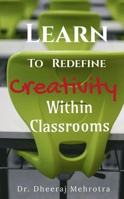 Dheeraj Mehrotra - Learn To Redefine Creativity Within Classrooms, Häftad