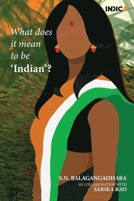 Sarika Rao, S N Balagangadhara, S.N. Balagangadhara - What does it mean to be 'Indian'?, Häftad