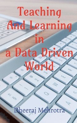 Dheeraj Mehrotra - Teaching And Learning In A Data Driven World, Häftad