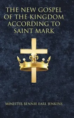 Minister Bennie Earl Jenkins - New Gospel of the Kingdom According to Saint Mark, Inbunden. Tillgänglighet: Lägg i varukorg