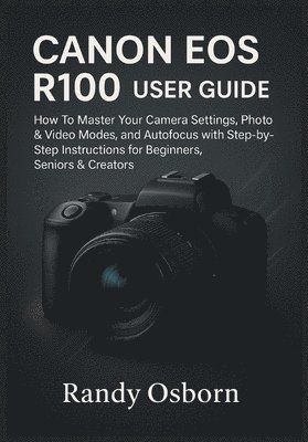 Randy Osborn - Canon EOS R100 User Guide, Häftad