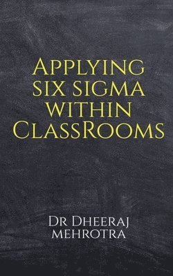 Dheeraj Mehrotra - Applying SIX SIGMA within Classrooms, Häftad