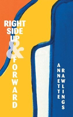 Annette Rawlings - Right Side up and Forward, Inbunden