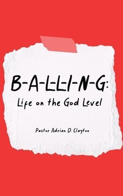 Pastor Adrian D. Clayton - B-A-L-L-I-N-G: Life on the God Level, Inbunden