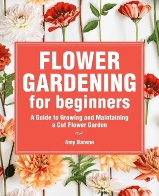 Amy Barene - Flower Gardening for Beginners: A Guide to Growing and Maintaining a Cut-Flower Garden, Häftad. Tillgänglighet: Lägg i varukorg