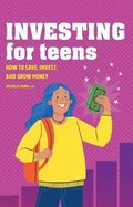 Investing for Teens: How to Save, Invest, and Grow Money