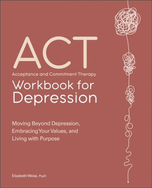 Elizabeth Weiss - ACT: Acceptance and Commitment Therapy Workbook for Depression, E-bok