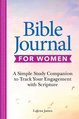 Lajena James - Bible Journal for Women: A Simple Study Companion to Track Your Engagement with Scripture, Häftad