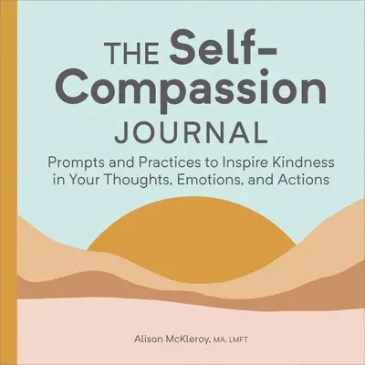 Ma Lmft McKleroy, Alison - The Self-Compassion Journal: Prompts and Practices to Inspire Kindness in Your Thoughts, Emotions, and Actions, Häftad. Tillgänglighet: Lägg i varukorg