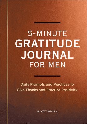 5-Minute Gratitude Journal for Men: Daily Prompts and Practices to Give Thanks and Practice Positivity av Scott Smith