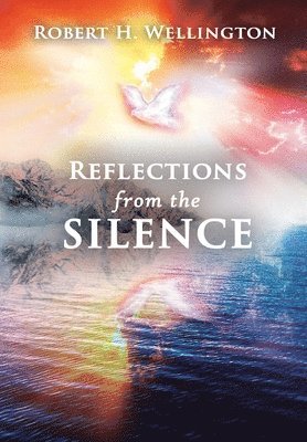 Robert H Wellington - Reflections from the Silence, Inbunden