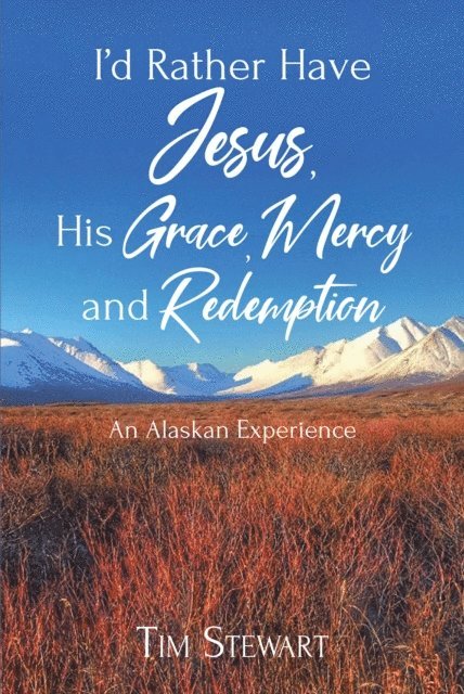 Tim Stewart - I'd Rather Have Jesus, His Grace, Mercy and Redemption, E-bok