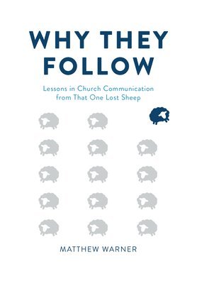 Matthew Warner - Why They Follow: Lessons in Church Communication from That One Lost Sheep, Inbunden