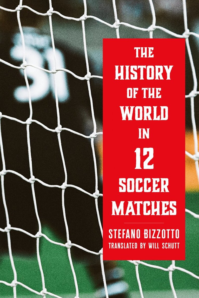 Stefano Bizzotto - History of the World in 12 Soccer Matches, Inbunden