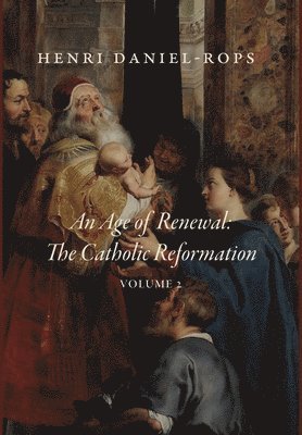 Henri Daniel-Rops - An Age of Renewal: The Catholic Reformation, Volume 2, Inbunden