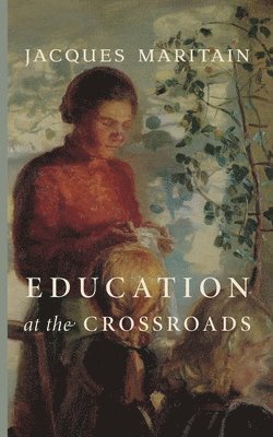 Jacques Maritain - Education at the Crossroads, Häftad