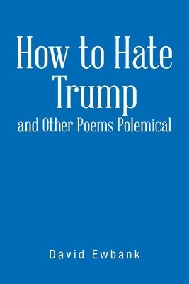 David Ewbank - How to Hate Trump and Other Poems Polemical, Häftad. Tillgänglighet: Lägg i varukorg