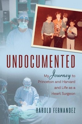Harold Fernandez - Undocumented: My Journey to Princeton and Harvard and Life as a Heart Surgeon, Häftad