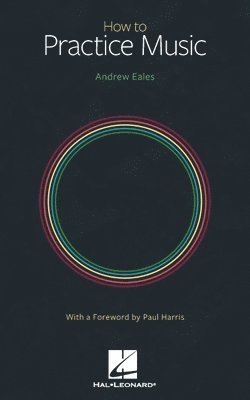 Andrew Eales - How to Practice Music by Andrew Eales with a Foreword by Paul Harris, Häftad