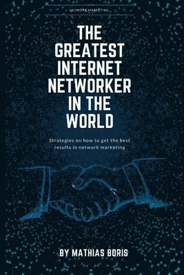 Mathias Boris - The greatest internet networker in the world: Network Marketing, Häftad