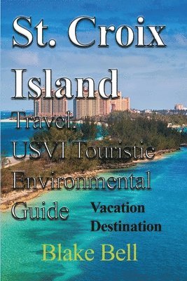 Blake Bell - St. Croix Island Travel, USVI Touristic Environmental Guide, Häftad