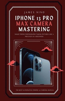James Nino - iPhone 13 Pro Max Camera Mastering, Häftad. Tillgänglighet: Lägg i varukorg