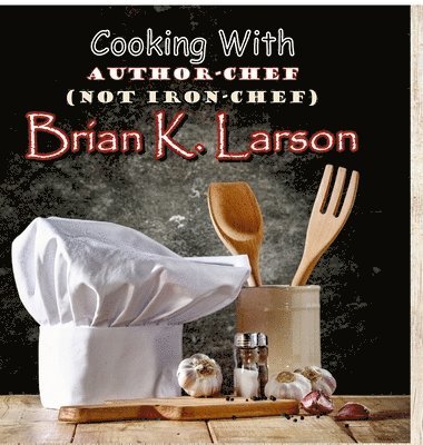 Brian K Larson - Cooking with Author Chef (Not Iron Chef) Brian K. Larson, Inbunden. Tillgänglighet: Tillfälligt slut