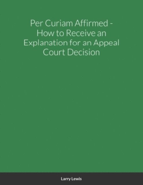 Larry Lewis - Per Curiam Affirmed - How to Receive an Explanation for an Appeal Court Decision, E-bok