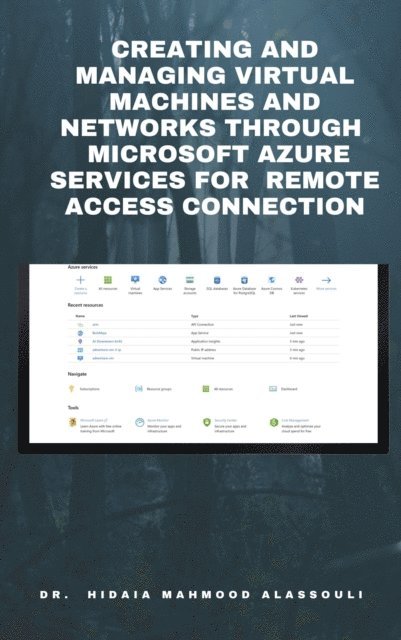 Dr.  Hidaia Mahmood Alassouli - Creating and Managing Virtual Machines and Networks Through  Microsoft Azure Services for  Remote Access Connection, E-bok. Tillgänglighet: Lägg i varukorg