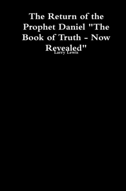 Larry Lewis - Return of the Prophet Daniel - The Book of Truth now Revealed, E-bok