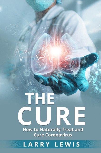 Larry Lewis - Cure - How to Naturally Treat and Cure Coronavirus, E-bok