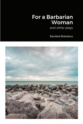 Saviana Stanescu - For a Barbarian Woman and other plays, Häftad
