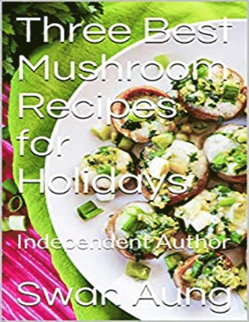 Swan Aung - Three Best Mushroom Recipes for Holidays, E-bok. Tillgänglighet: Lägg i varukorg