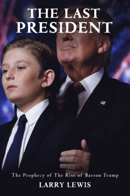 Larry Lewis - Last President  -  The Prophecy of The Rise of Barron Trump, E-bok
