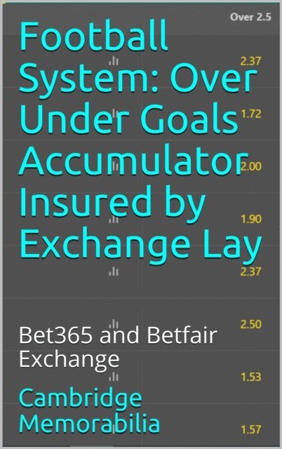 Cambridge Memorabilia - Football System: Over Under Goals Accumulator Insured by Exchange Lay - Bet365 and Betfair Exchange, E-bok. Tillgänglighet: Lägg i varukorg