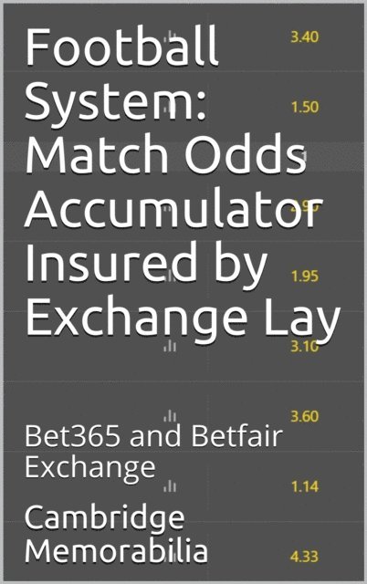 Cambridge Memorabilia - Football System: Match Odds Accumulator Insured by Exchange Lay - Bet365 and Betfair Exchange, E-bok. Tillgänglighet: Lägg i varukorg