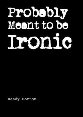 Randy Horton - Probably Meant to be Ironic, Häftad