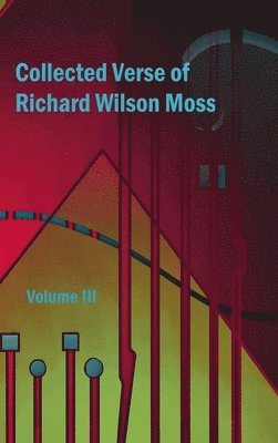 Richard Wilson Moss - Collected Verse of Richard Wilson Moss Volume III, Inbunden
