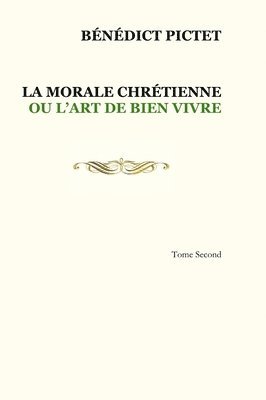 Bénédict Pictet - Tome II. LA MORALE CHRÉTIENNE OU L'ART DE BIEN VIVRE, Inbunden
