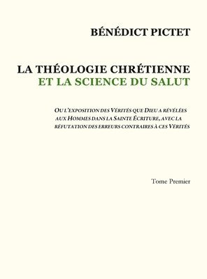 Bénédict Pictet - Tome I - LA THÉOLOGIE CHRÉTIENNE ET LA SCIENCE DU SALUT, Inbunden