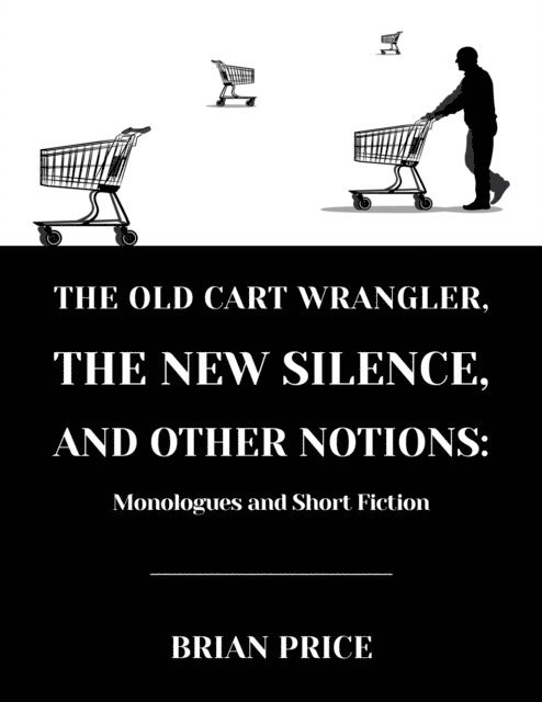 Brian Price, Eleanor Price - Old Cart Wrangler, The New Silence, and Other Notions, E-bok