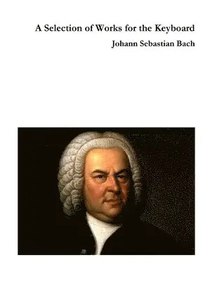 Johann Sebastian Bach - Selection of Works for the Keyboard, Häftad. Tillgänglighet: Lägg i varukorg