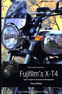 The Complete Guide To Fujifilm S X T4 B W Edition Tony Phillips Haftad 9781716598173 Bokus