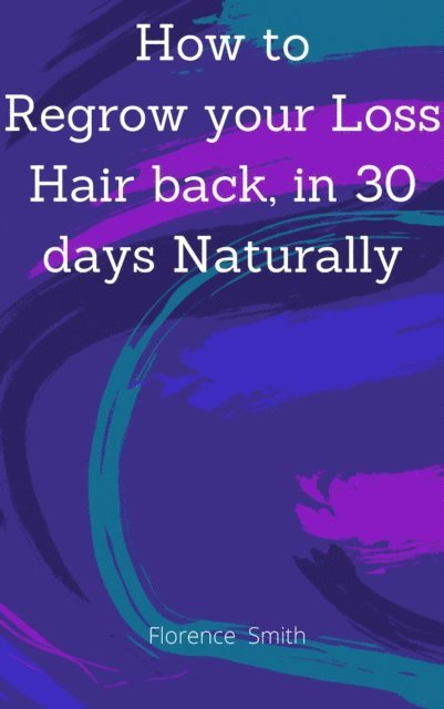 Florence Smith - How to Regrow your Loss Hair Back in 30 Days Naturally, E-bok