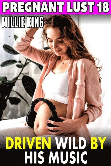 Millie King - Driven Wild By His Music : Pregnant Lust 18, E-bok